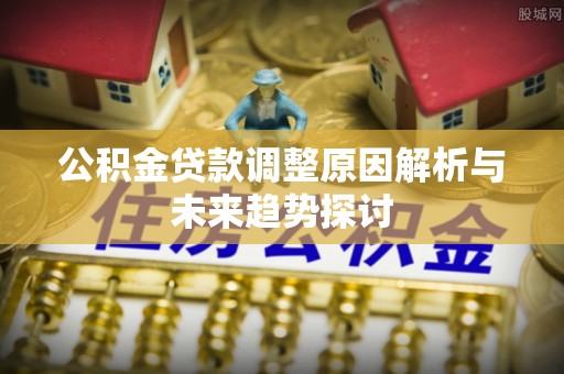 香山公积金贷款调整原因解析与未来趋势探讨