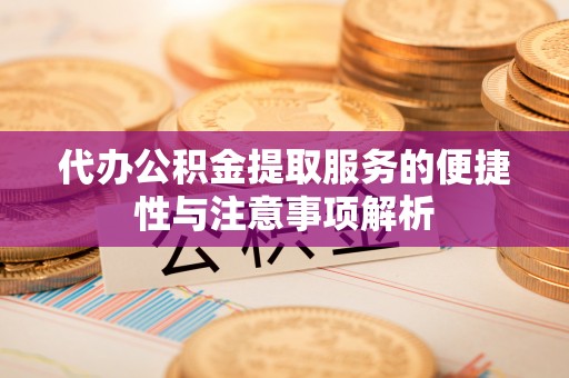 香山代办公积金提取服务的便捷性与注意事项解析