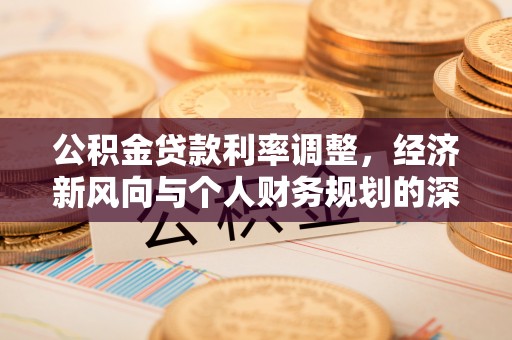 香山公积金贷款利率调整，经济新风向与个人财务规划的深远影响