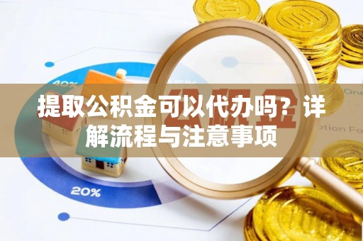香山提取公积金可以代办吗？详解流程与注意事项