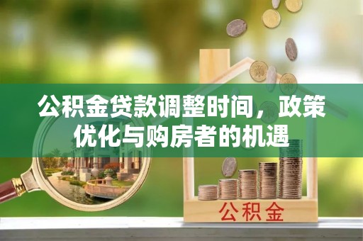 香山公积金贷款调整时间，政策优化与购房者的机遇