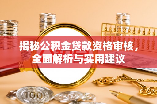 香山揭秘公积金贷款资格审核，全面解析与实用建议