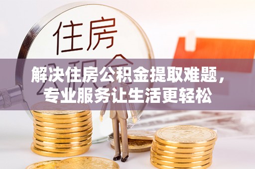 香山解决住房公积金提取难题，专业服务让生活更轻松