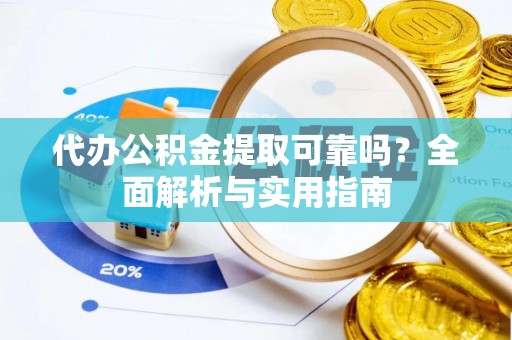 香山代办公积金提取可靠吗？全面解析与实用指南