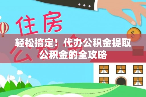 香山轻松搞定！代办公积金提取公积金的全攻略