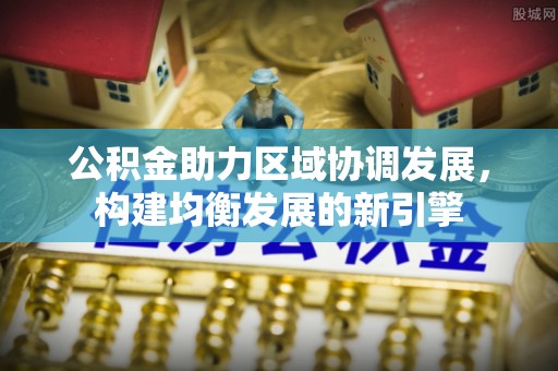 香山公积金助力区域协调发展，构建均衡发展的新引擎