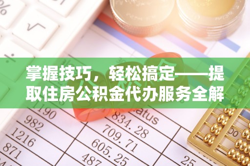 香山掌握技巧，轻松搞定——提取住房公积金代办服务全解析