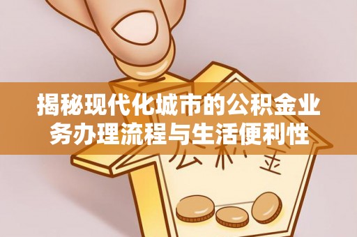 香山揭秘现代化城市的公积金业务办理流程与生活便利性