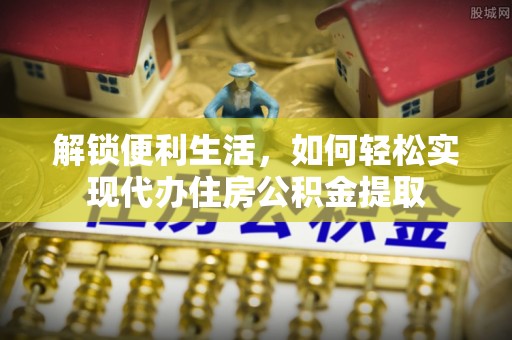香山解锁便利生活，如何轻松实现代办住房公积金提取