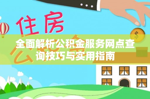 香山全面解析公积金服务网点查询技巧与实用指南