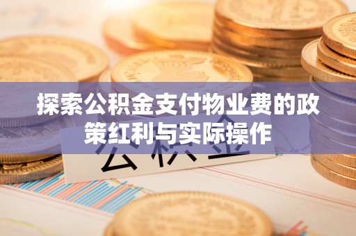 香山探索公积金支付物业费的政策红利与实际操作