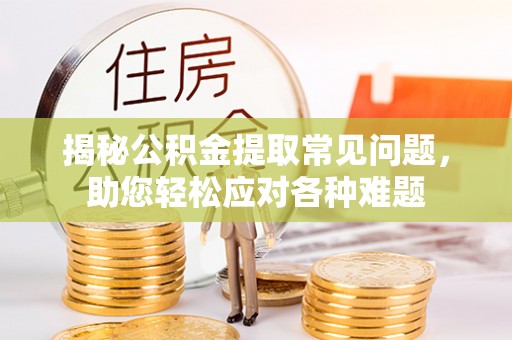 香山揭秘公积金提取常见问题，助您轻松应对各种难题
