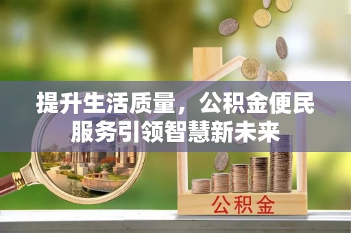 香山提升生活质量，公积金便民服务引领智慧新未来