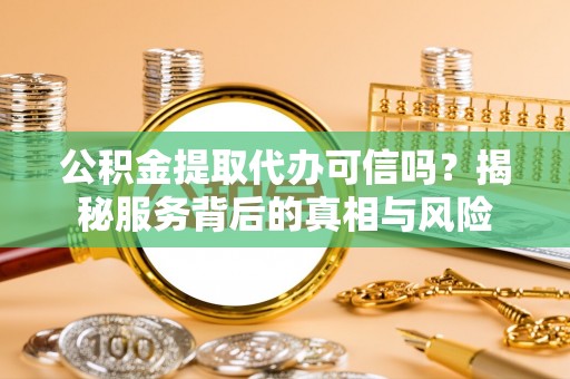 香山公积金提取代办可信吗？揭秘服务背后的真相与风险
