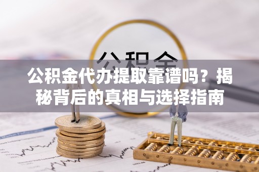 香山公积金代办提取靠谱吗？揭秘背后的真相与选择指南