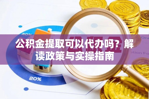 香山公积金提取可以代办吗？解读政策与实操指南