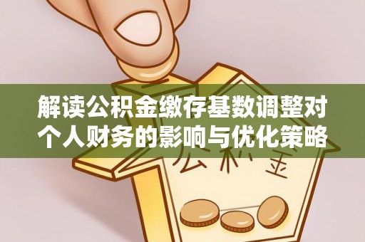 香山解读公积金缴存基数调整对个人财务的影响与优化策略