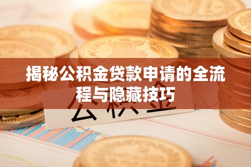 香山揭秘公积金贷款申请的全流程与隐藏技巧