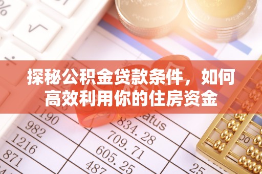 香山探秘公积金贷款条件，如何高效利用你的住房资金
