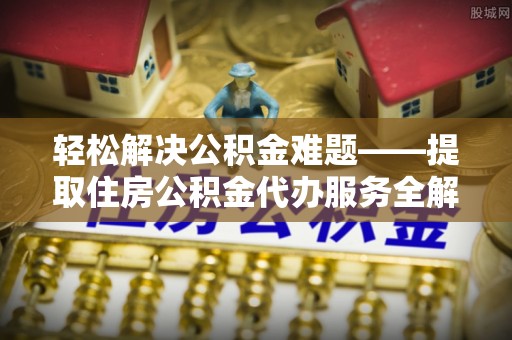 香山轻松解决公积金难题——提取住房公积金代办服务全解析