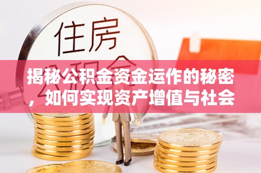 香山揭秘公积金资金运作的秘密，如何实现资产增值与社会福利双赢？