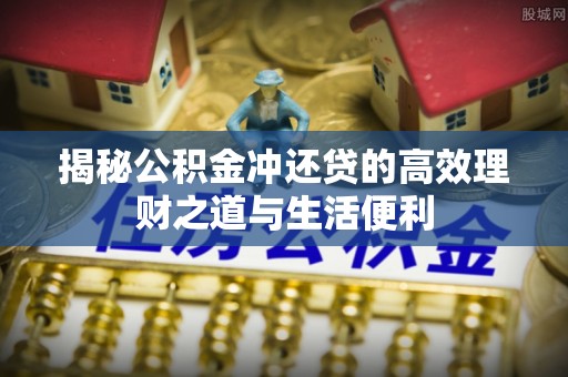 香山揭秘公积金冲还贷的高效理财之道与生活便利