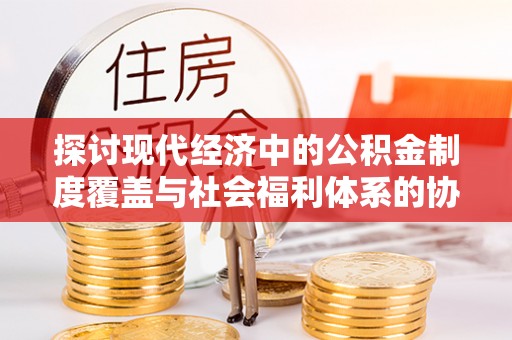 香山探讨现代经济中的公积金制度覆盖与社会福利体系的协同发展