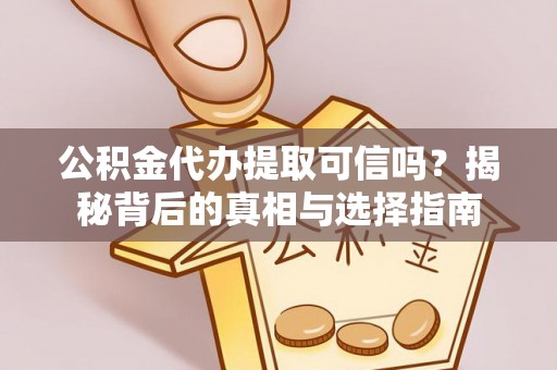 香山公积金代办提取可信吗？揭秘背后的真相与选择指南