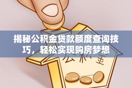 香山揭秘公积金贷款额度查询技巧，轻松实现购房梦想