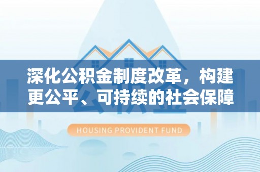 香山深化公积金制度改革，构建更公平、可持续的社会保障体系
