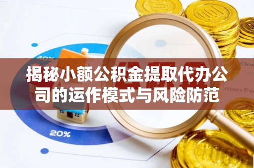 香山揭秘小额公积金提取代办公司的运作模式与风险防范