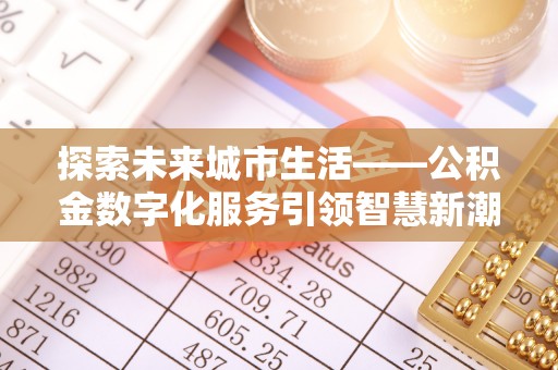 香山探索未来城市生活——公积金数字化服务引领智慧新潮流