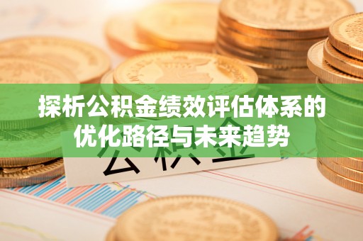 香山探析公积金绩效评估体系的优化路径与未来趋势