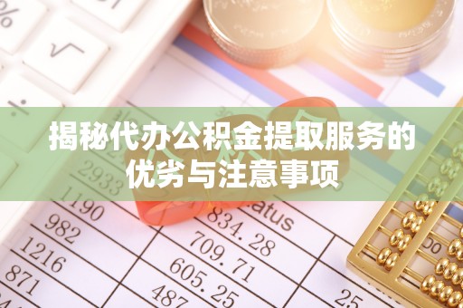 香山揭秘代办公积金提取服务的优劣与注意事项