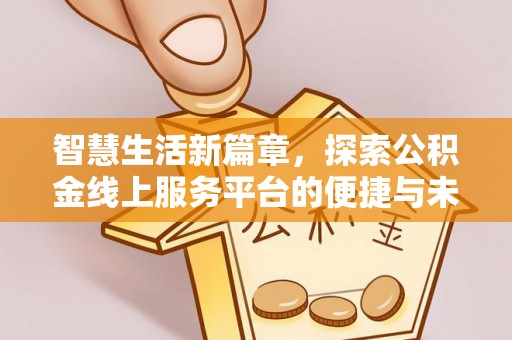 香山智慧生活新篇章，探索公积金线上服务平台的便捷与未来