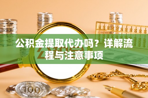 香山公积金提取代办吗？详解流程与注意事项