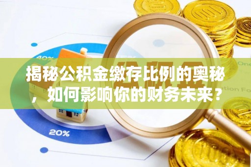 香山揭秘公积金缴存比例的奥秘，如何影响你的财务未来？