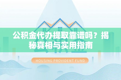 香山公积金代办提取靠谱吗？揭秘真相与实用指南
