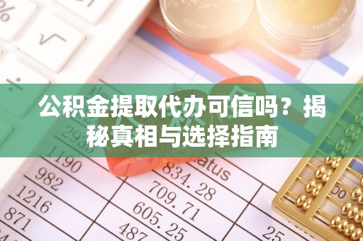 香山公积金提取代办可信吗？揭秘真相与选择指南