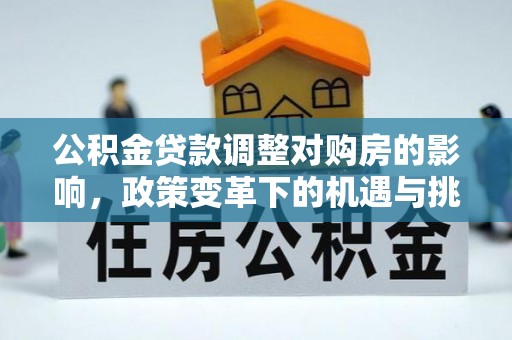 香山公积金贷款调整对购房的影响，政策变革下的机遇与挑战