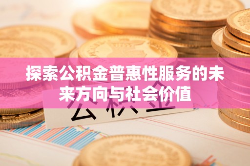 香山探索公积金普惠性服务的未来方向与社会价值