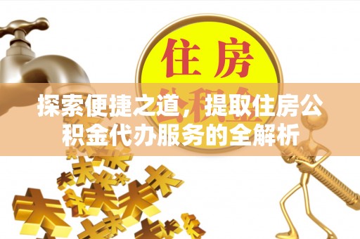 香山探索便捷之道，提取住房公积金代办服务的全解析
