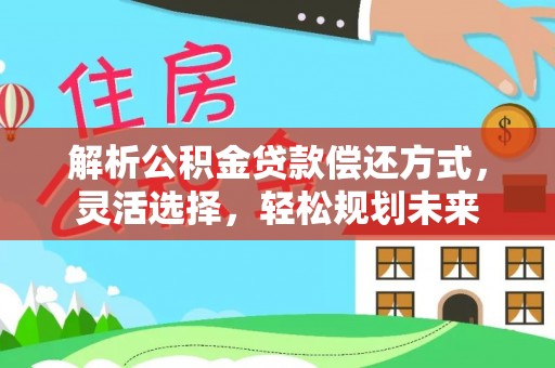 香山解析公积金贷款偿还方式，灵活选择，轻松规划未来