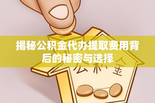 香山揭秘公积金代办提取费用背后的秘密与选择