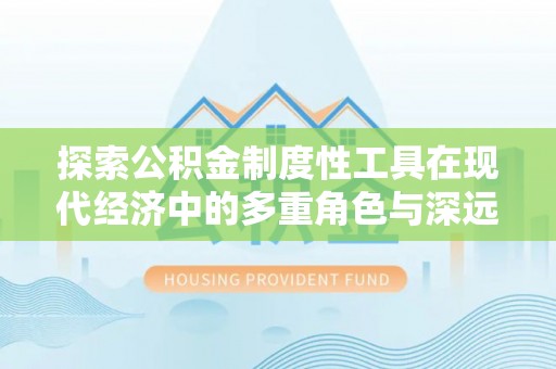 香山探索公积金制度性工具在现代经济中的多重角色与深远影响