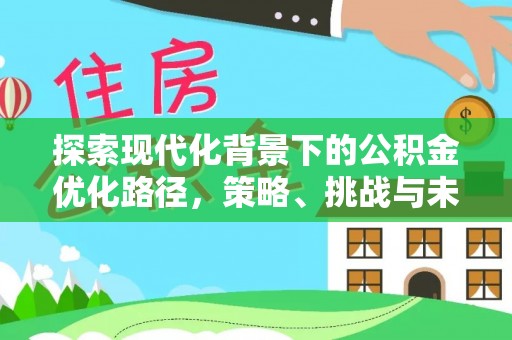 香山探索现代化背景下的公积金优化路径，策略、挑战与未来展望