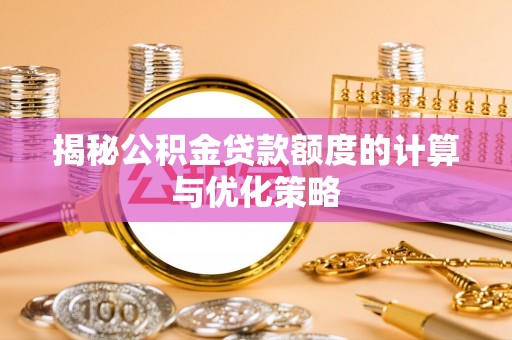 香山揭秘公积金贷款额度的计算与优化策略