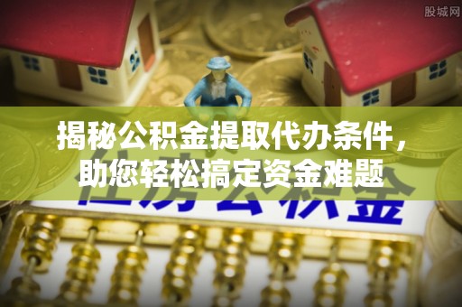 香山揭秘公积金提取代办条件，助您轻松搞定资金难题