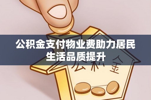 香山公积金支付物业费助力居民生活品质提升