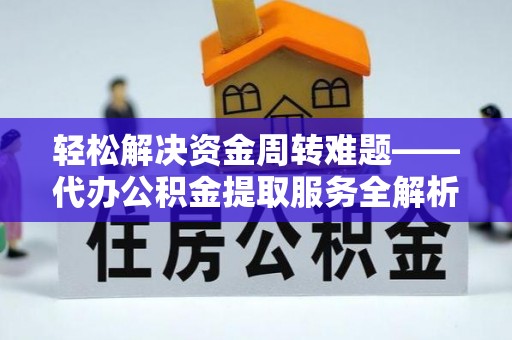 香山轻松解决资金周转难题——代办公积金提取服务全解析